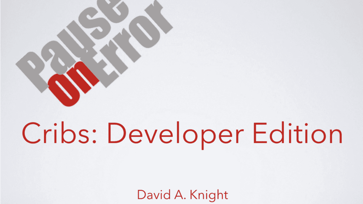 Pause on Error. Cribs: Developer Edition. David A. Knight.