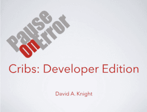 Pause on Error. Cribs: Developer Edition. David A. Knight.