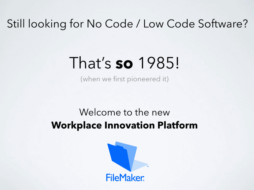 Still looking for No Code / Low Code Software? That's so 1985! (when we first pioneered it). Welcome to the new Workplace innovation Platform - FileMaker.